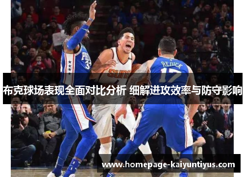 布克球场表现全面对比分析 细解进攻效率与防守影响