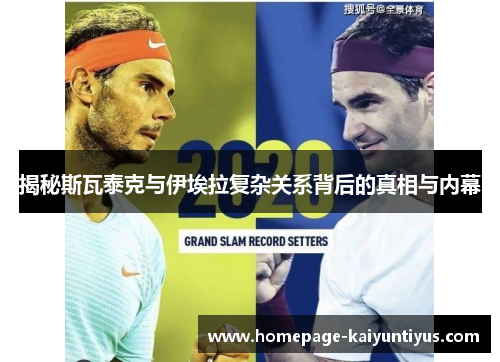 揭秘斯瓦泰克与伊埃拉复杂关系背后的真相与内幕