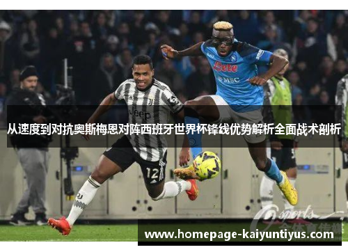 从速度到对抗奥斯梅恩对阵西班牙世界杯锋线优势解析全面战术剖析