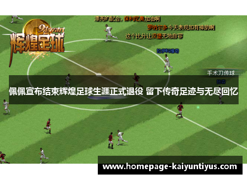 佩佩宣布结束辉煌足球生涯正式退役 留下传奇足迹与无尽回忆 佩佩宣布结束辉煌足球生涯正式退役 留下传奇足迹与无尽回忆