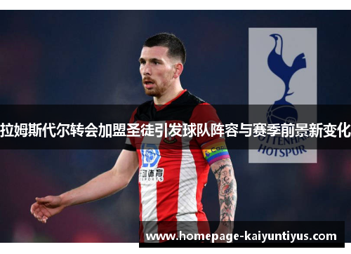 拉姆斯代尔转会加盟圣徒引发球队阵容与赛季前景新变化