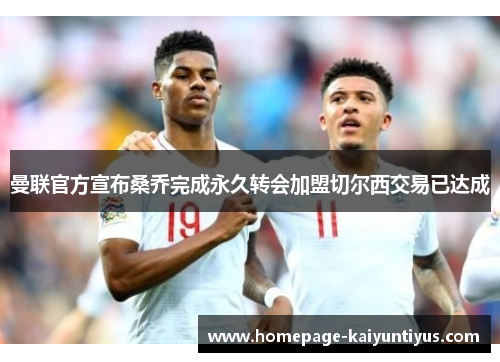 曼联官方宣布桑乔完成永久转会加盟切尔西交易已达成 曼联官方宣布桑乔完成永久转会加盟切尔西交易已达成