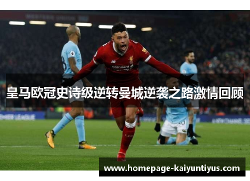 皇马欧冠史诗级逆转曼城逆袭之路激情回顾 皇马欧冠史诗级逆转曼城逆袭之路激情回顾
