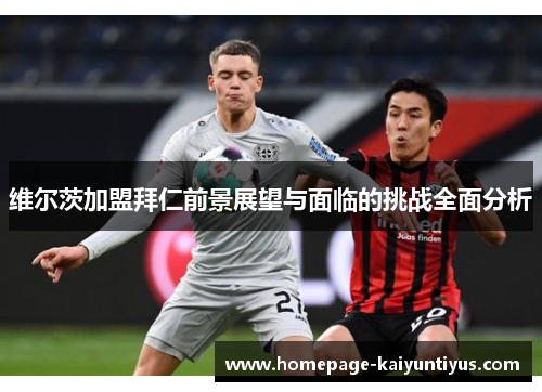 维尔茨加盟拜仁前景展望与面临的挑战全面分析