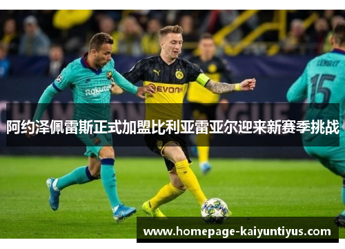 阿约泽佩雷斯正式加盟比利亚雷亚尔迎来新赛季挑战