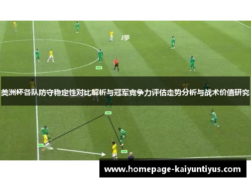 美洲杯各队防守稳定性对比解析与冠军竞争力评估走势分析与战术价值研究